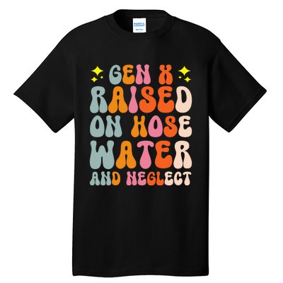 Gen X Raised On Hose Water And Neglect Tall T-Shirt