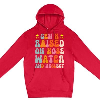 Gen X Raised On Hose Water And Neglect Premium Pullover Hoodie