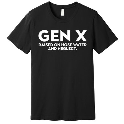 Gen X Raised On Hose Water And Neglect Humor Generation X Premium T-Shirt