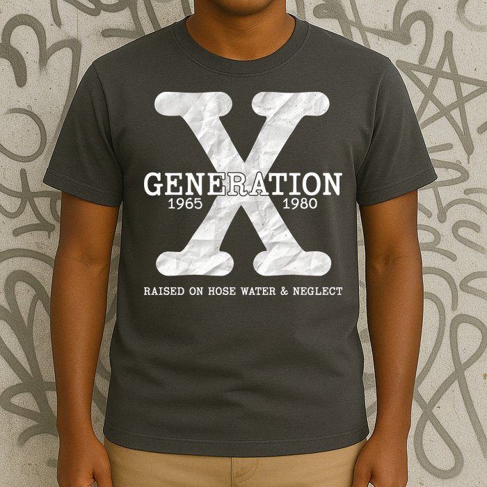 Generation X Raised On Hose Water And Neglect T-Shirt