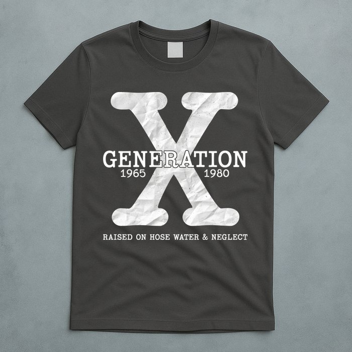 Generation X Raised On Hose Water And Neglect T-Shirt