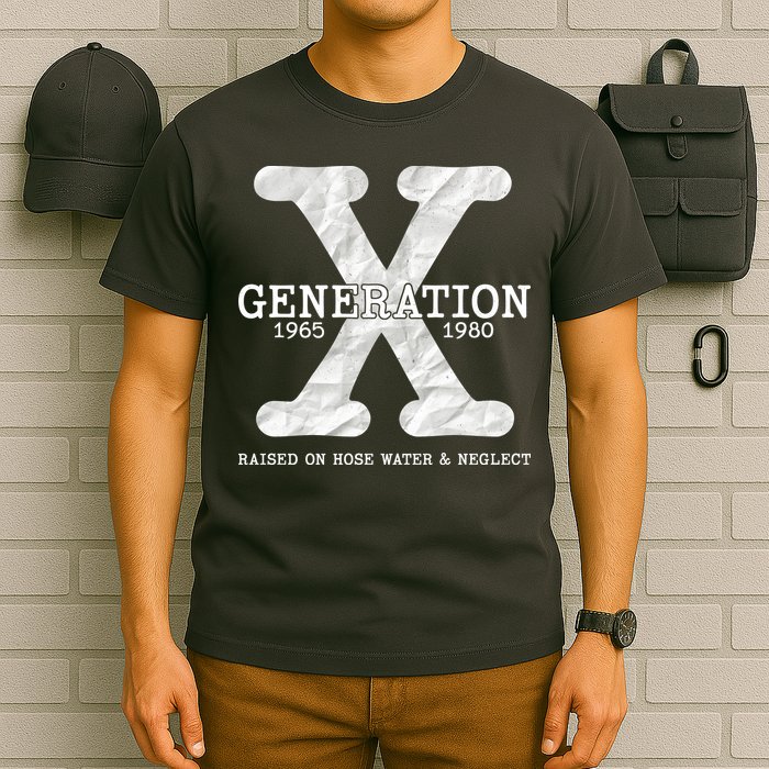 Generation X Raised On Hose Water And Neglect T-Shirt