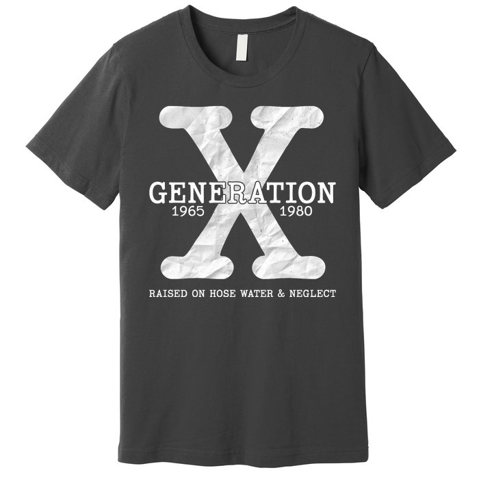 Generation X Raised On Hose Water And Neglect Premium T-Shirt