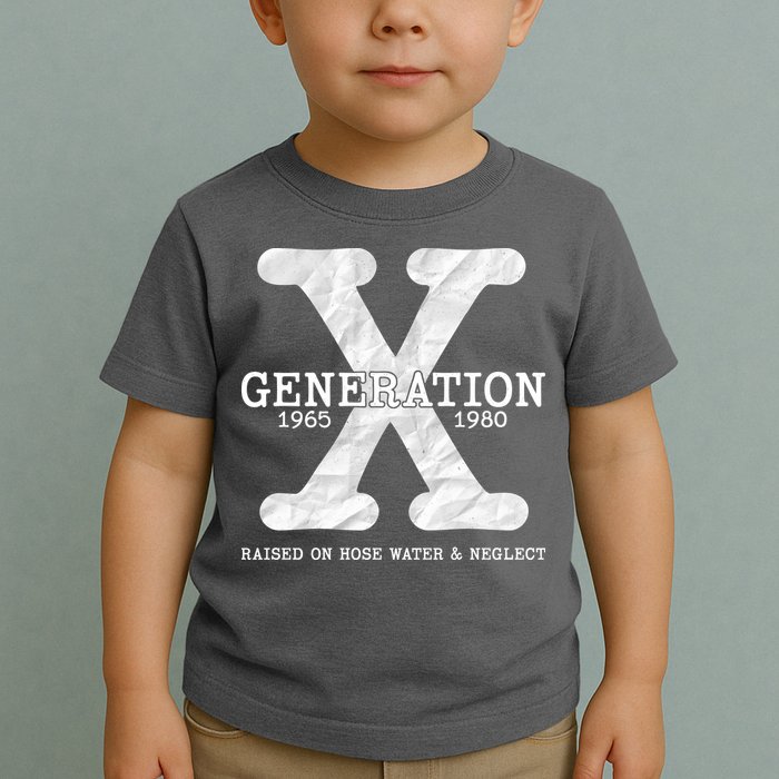 Generation X Raised On Hose Water And Neglect Toddler T-Shirt