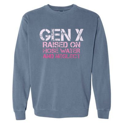 Gen X Raised On Hose Water And Neglect Humor Generation X Garment-Dyed Sweatshirt