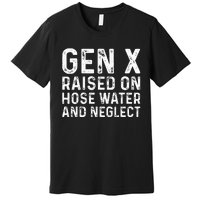 Generation X Raised On Hose Water And Neglect Premium T-Shirt