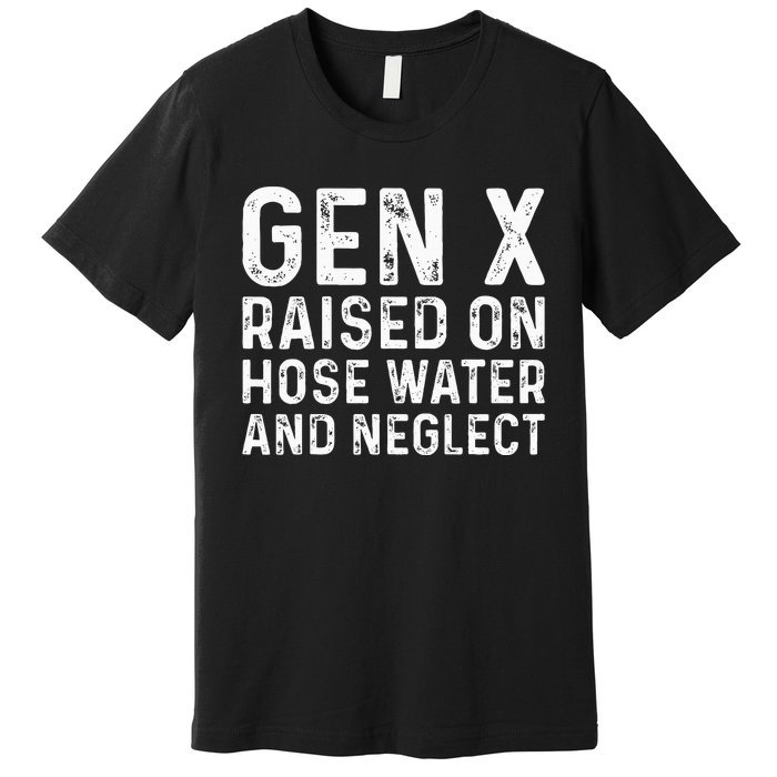 Generation X Raised On Hose Water And Neglect Premium T-Shirt