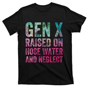 Gen X Raised On Hose Water And Neglect T-Shirt