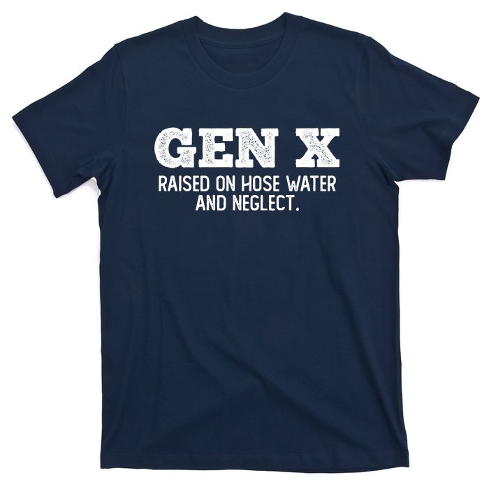 Gen X Raised On Hose Water And Neglect T-Shirt