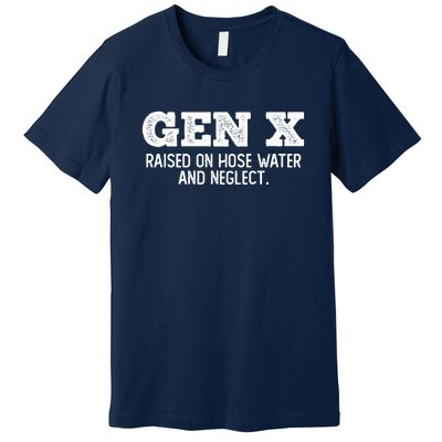 Gen X Raised On Hose Water And Neglect Premium T-Shirt