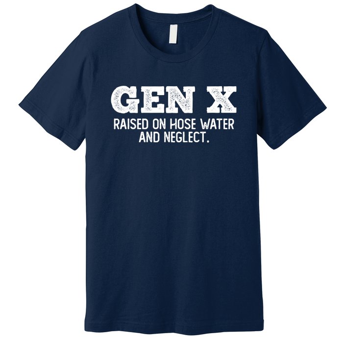 Gen X Raised On Hose Water And Neglect Premium T-Shirt