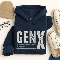 Gen X Raised On Hose Water And Neglect Humor Generation X Hoodie