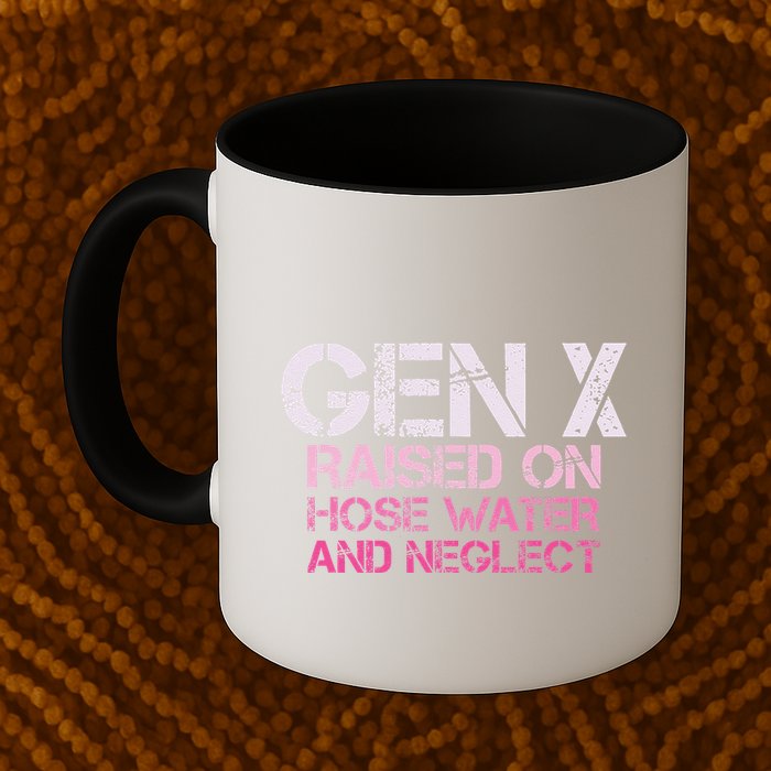 Gen X Raised On Hose Water And Neglect Humor Generation X Mug