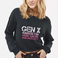 Gen X Raised On Hose Water And Neglect Humor Generation X Cropped Pullover Crew