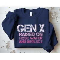 Gen X Raised On Hose Water And Neglect Humor Generation X Sweatshirt
