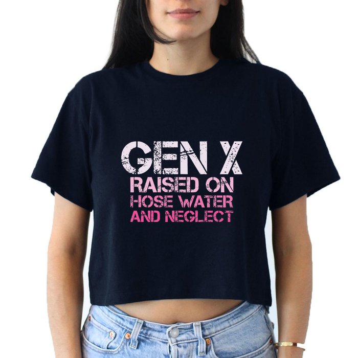 Gen X Raised On Hose Water And Neglect Humor Generation X Crop Top