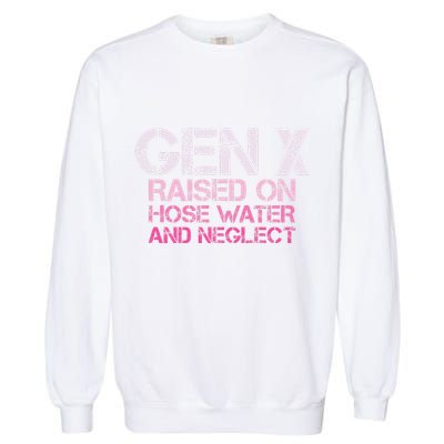 Gen X Raised On Hose Water And Neglect Humor Generation X Garment-Dyed Sweatshirt