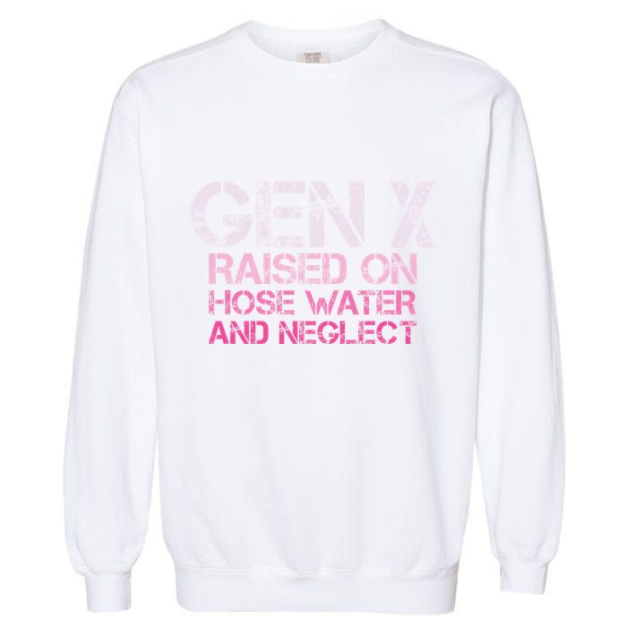 Gen X Raised On Hose Water And Neglect Humor Generation X Garment-Dyed Sweatshirt