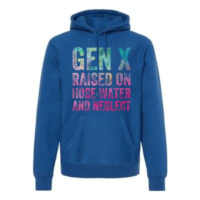 Gen X Raised On Hose Water And Neglect Premium Hoodie