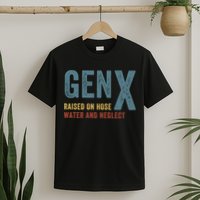 Gen X Raised On Hose Water And Neglect Funny Meme Vintage Generation X T-Shirt