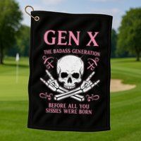 Gen X The Badass Generation Before All You Sissies Were Born Golf Towel