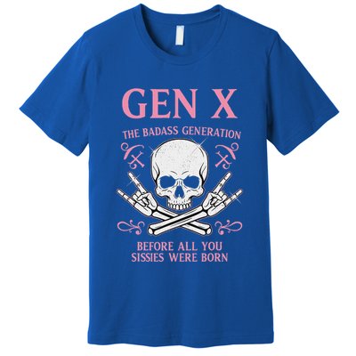 Gen X The Badass Generation Before All You Sissies Were Born Premium T-Shirt