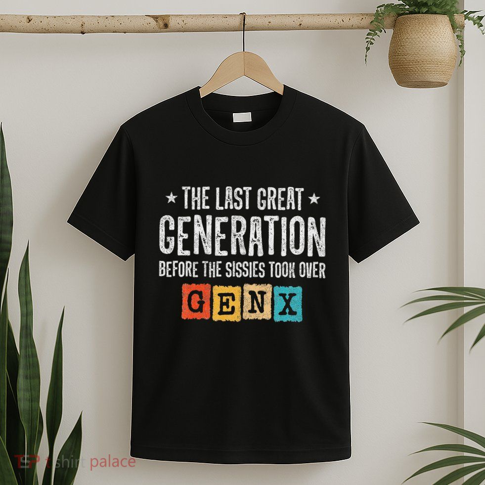 Gen X The Last Great Generation Gen Xer Funny Gen X T-Shirt