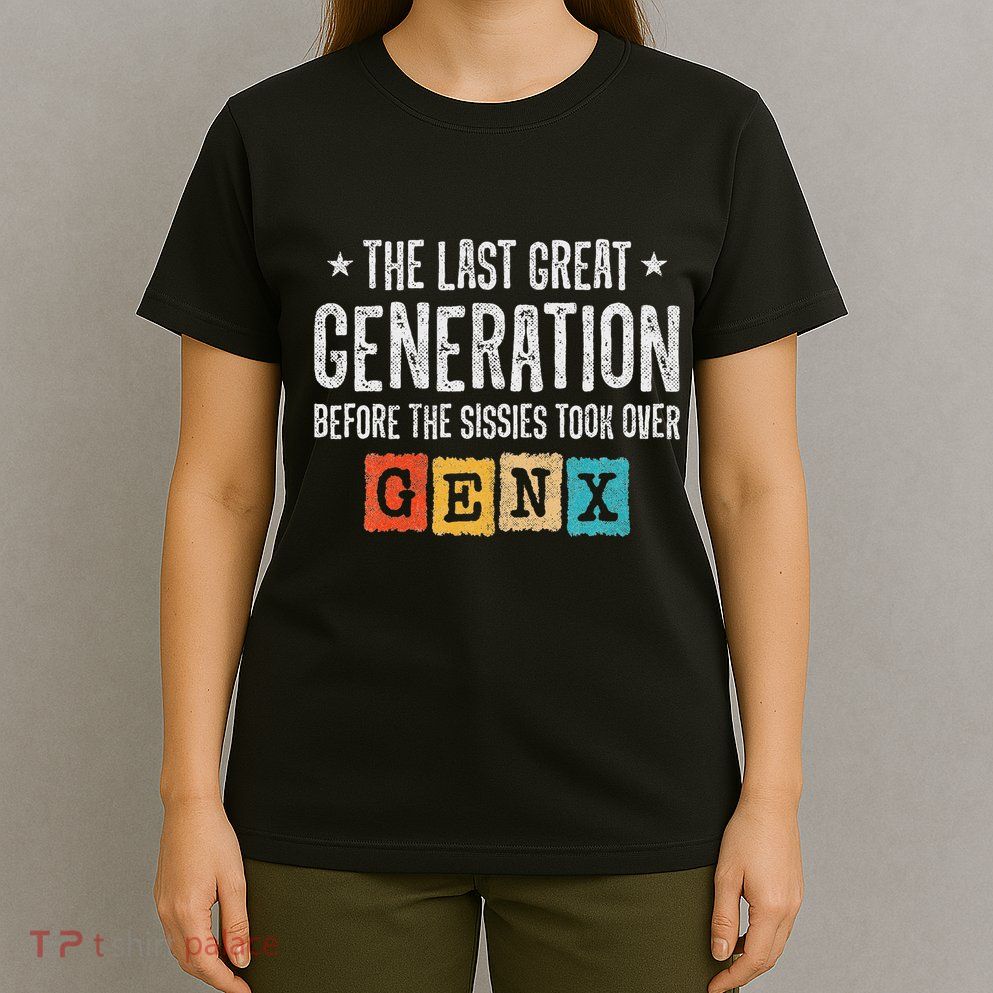 Gen X The Last Great Generation Gen Xer Funny Gen X T-Shirt