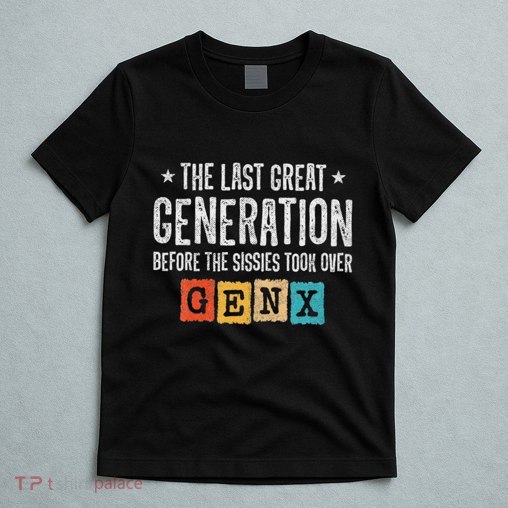 Gen X The Last Great Generation Gen Xer Funny Gen X T-Shirt