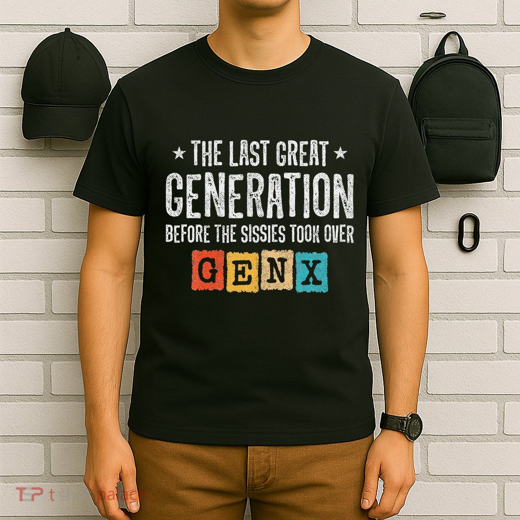 Gen X The Last Great Generation Gen Xer Funny Gen X T-Shirt