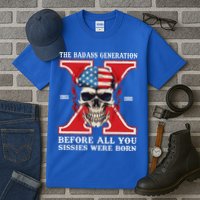 Gen X The Badass Generation Before All You Sissies Were Born Tall T-Shirt