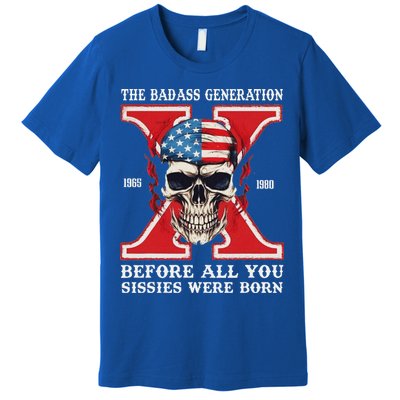 Gen X The Badass Generation Before All You Sissies Were Born Premium T-Shirt