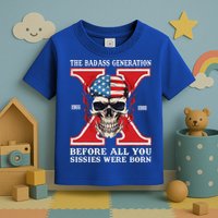 Gen X The Badass Generation Before All You Sissies Were Born Toddler T-Shirt