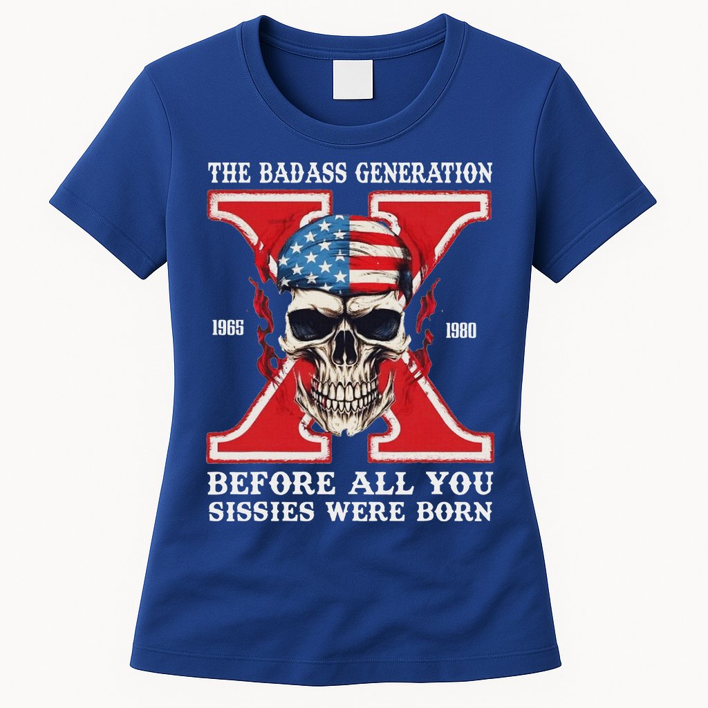 Gen X The Badass Generation Before All You Sissies Were Born Womens T-Shirt