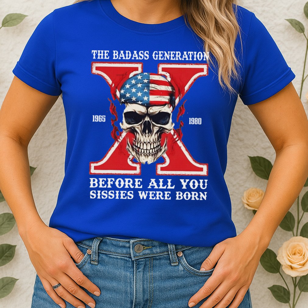Gen X The Badass Generation Before All You Sissies Were Born Womens T-Shirt