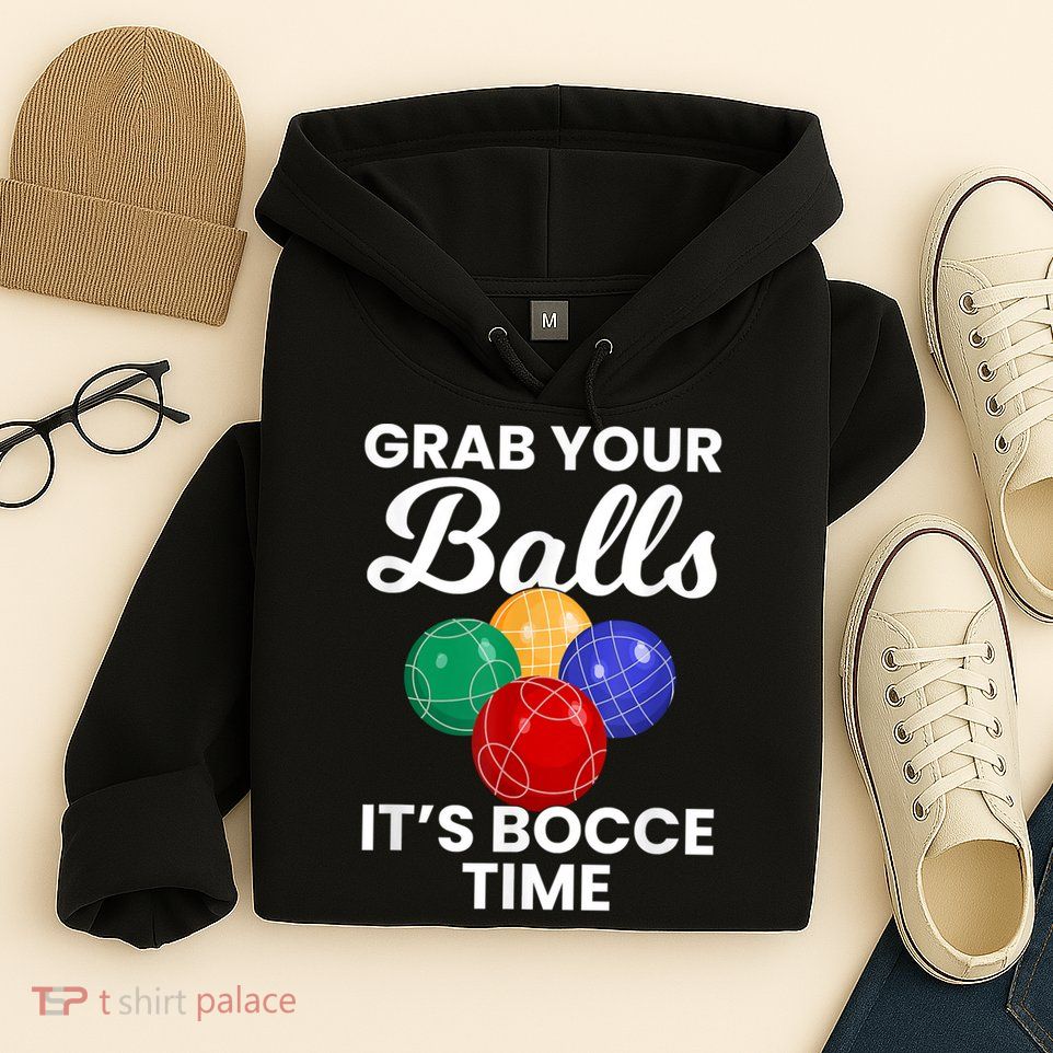 Grab Your Balls It's Bocce Time, Bocce Hoodie