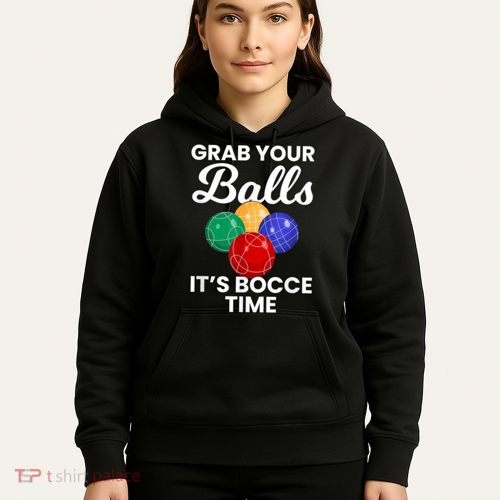 Grab Your Balls It's Bocce Time, Bocce Hoodie