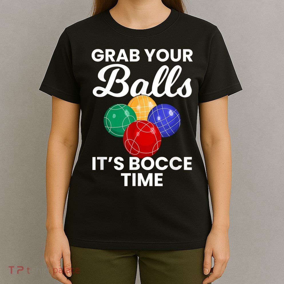 Grab Your Balls It's Bocce Time, Bocce T-Shirt