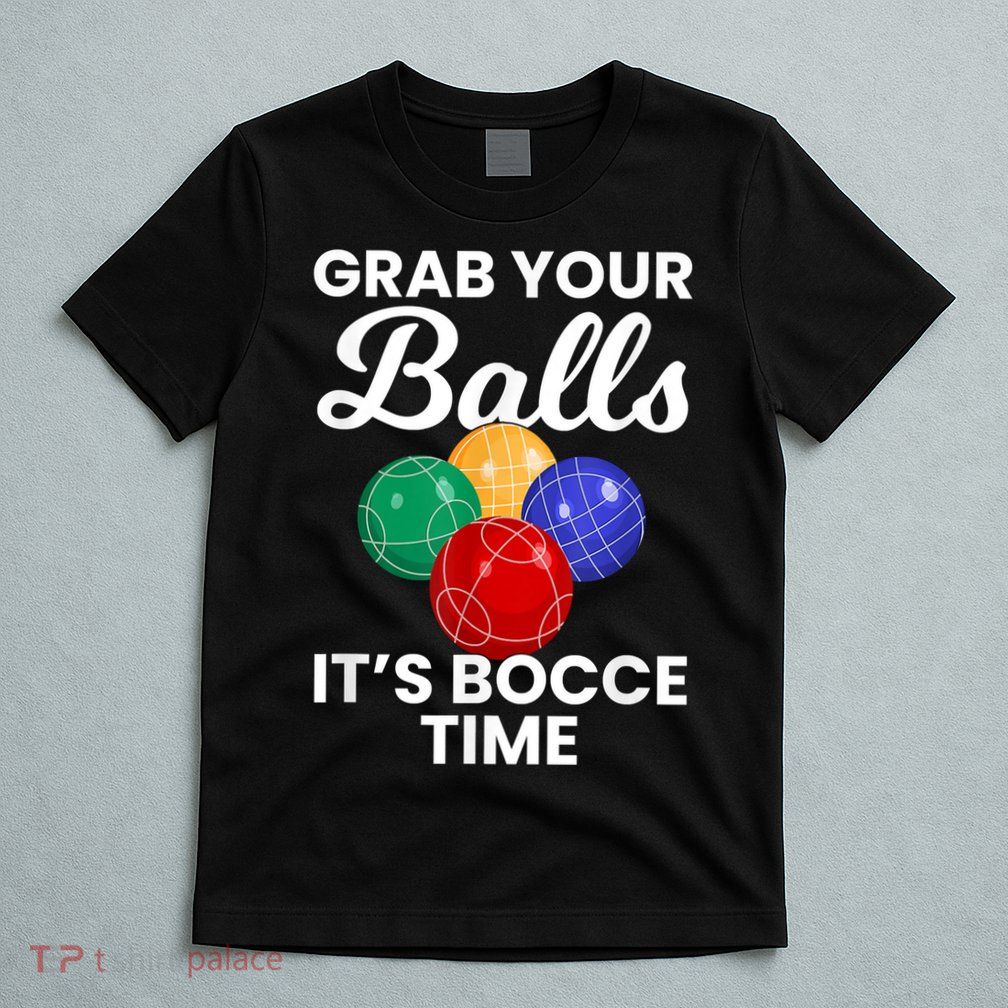 Grab Your Balls It's Bocce Time, Bocce T-Shirt