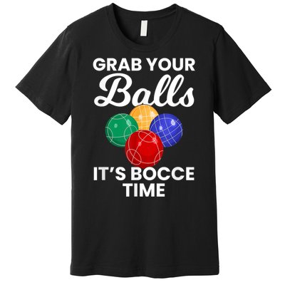 Grab Your Balls It's Bocce Time, Bocce Premium T-Shirt