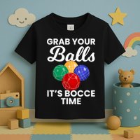 Grab Your Balls It's Bocce Time, Bocce Toddler T-Shirt