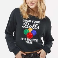 Grab Your Balls It's Bocce Time, Bocce Cropped Pullover Crew
