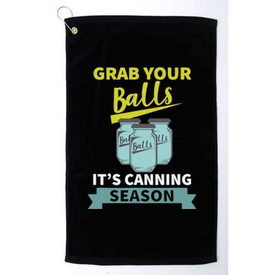 Grab Your Balls ItS Canning Season Funny Saying Platinum Collection Golf Towel