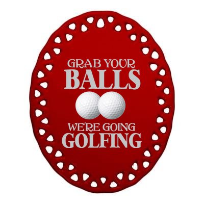 Grab Your Balls, We're Going To Play Golfing! Funny Golf Tee Ceramic Oval Ornament