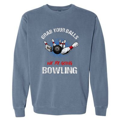 Grab Your Balls We're Going Bowling Funny Garment-Dyed Sweatshirt