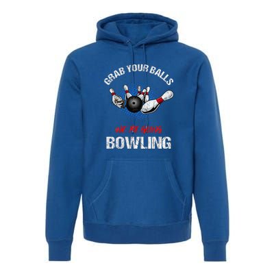 Grab Your Balls We're Going Bowling Funny Premium Hoodie