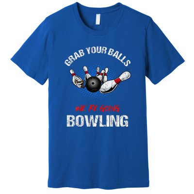 Grab Your Balls We're Going Bowling Funny Premium T-Shirt