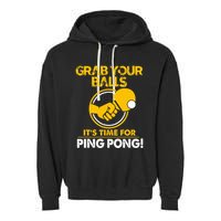 Grab Your Balls Its Time For Ping Pong Garment-Dyed Fleece Hoodie