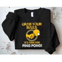 Grab Your Balls Its Time For Ping Pong Sweatshirt
