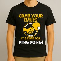 Grab Your Balls Its Time For Ping Pong T-Shirt